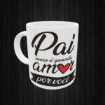 CANECA PERSONALIZADA - PAI  COMO E GRANDE AMOR POR VOCE