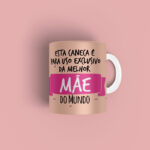 Caneca personalizada uso exclusivo da melhor mãe do mundo.